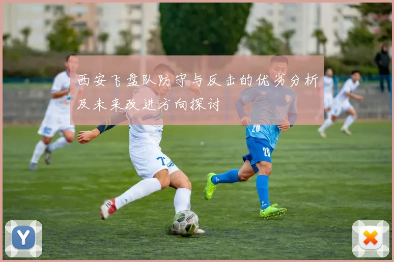 西安飞盘队防守与反击的优劣分析及未来改进方向探讨