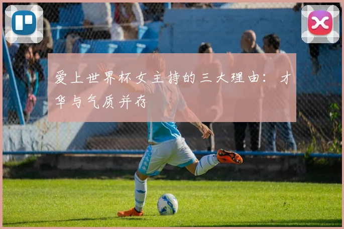 爱上世界杯女主持的三大理由：才华与气质并存
